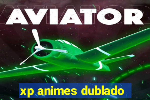 xp animes dublado